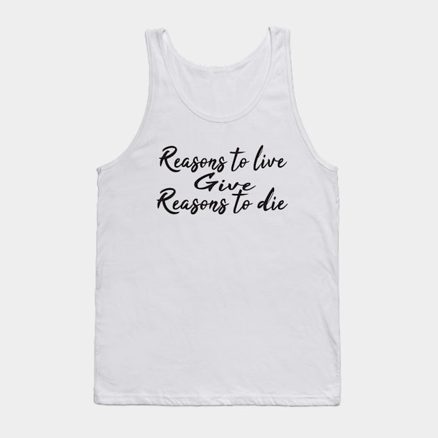 Reasons to live give reasons to die Tank Top by uniqueversion